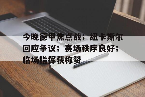 关于今晚德甲焦点战；纽卡斯尔回应争议；赛场秩序良好；临场指挥获称赞的信息-MK体育在线  第1张